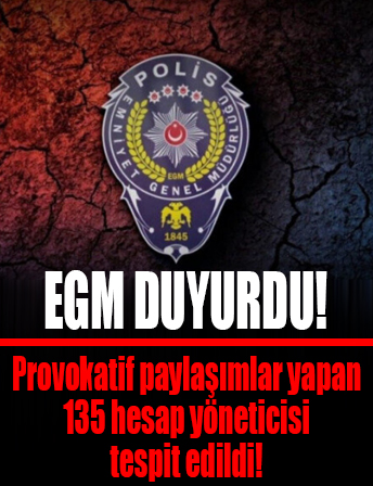 EGM duyurdu: Provokatif paylaşımlar yapan 135 hesap yöneticisi tespit edildi