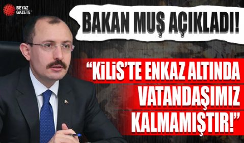 Ticaret Bakanı Muş: Kilis'te enkaz altında vatandaşımız kalmamıştır
