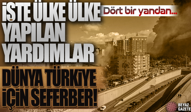 Dünya Türkiye için seferber! İşte ülkelerin yaptığı yardımlar...