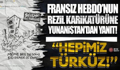 Fransız Hebdo'nun depremle alay ettiği aşağılık karikatürüne Yunanistan'dan tokat gibi cevap: Hepimiz Türk'üz!