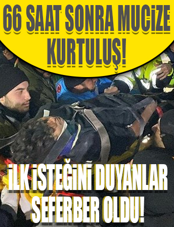 66 saat sonra göçükten kurtarıldı! İlk isteğini duyanlar adeta seferber oldu