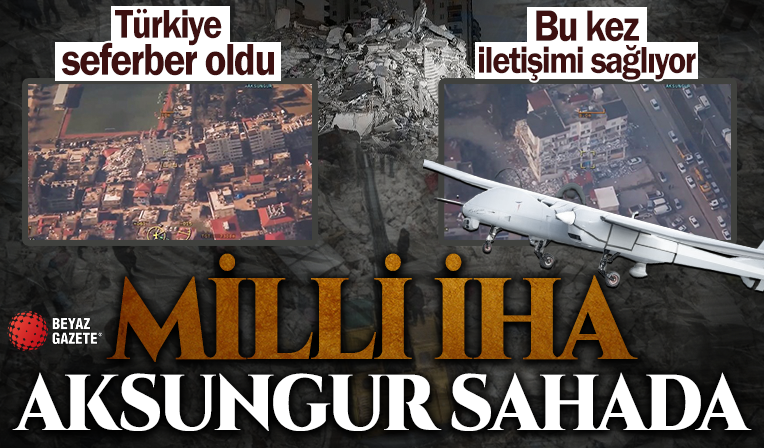 Milli İHA Aksungur sahada! Türkiye seferber oldu! Bu kez iletişimi sağlıyor