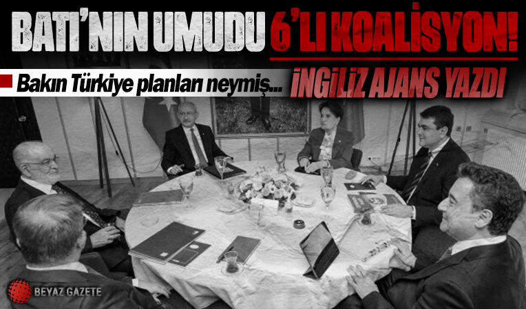 Batı'nın umudu 6'lı koalisyon: Reuters Batı'nın Türkiye planını yazdı! ABD, Çin ve Rusya’ya karşı bunu kullanacak