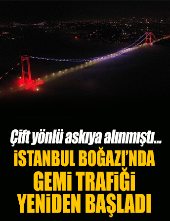 İstanbul Boğazı'ndaki gemi trafiği yeniden başlatıldı