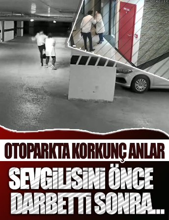 İstanbul'da otoparkta korkunç anlar! Sevgilisini önce darbetti sonra...