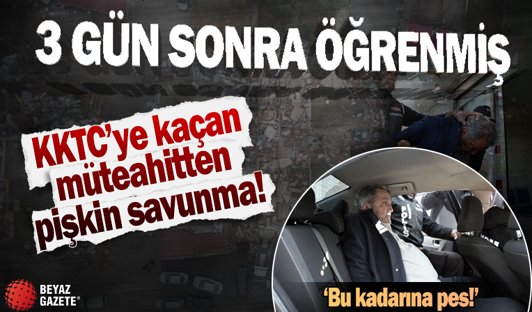 KKTC’ye kaçan müteahhitten pişkin savunma! Yaptığı binanın yıkıldığını ve 100 kişinin öldüğünü 3 gün sonra öğrenmiş