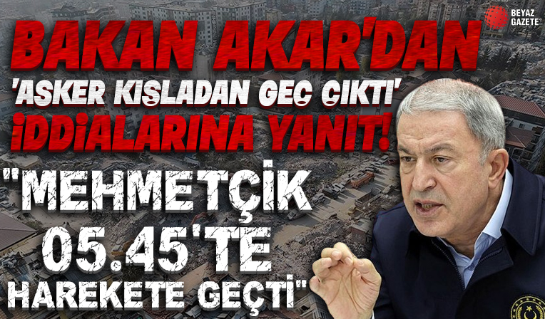Bakan Akar'dan 'Asker kışladan geç çıktı' iddialarına yanıt: Mehmetçik 05.45'te enkaza hareket etti