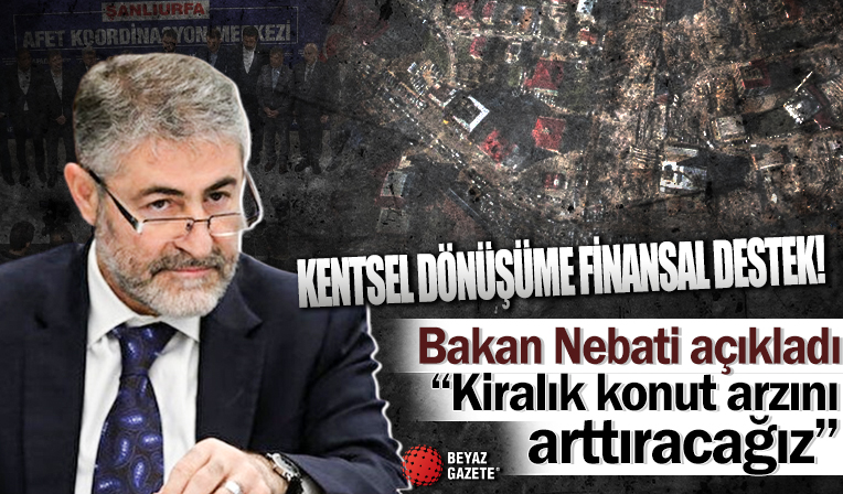 Kentsel dönüşüme finansal destek! Bakan Nebati: Kiralık konut arzını artıracağız