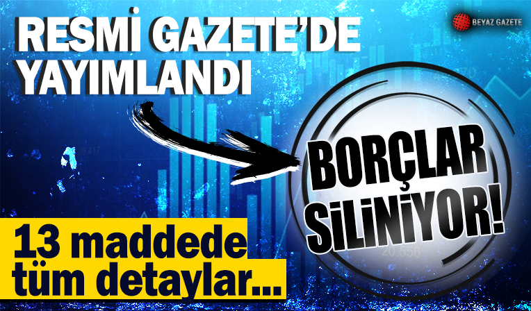 Borçlar siliniyor! Resmi Gazete'de yayımlandı: İşte 13 maddede tüm detaylar...