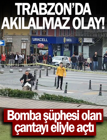 Trabzon'da polis ekiplerinin aldığı tedbire rağmen çantayı gidip açtı