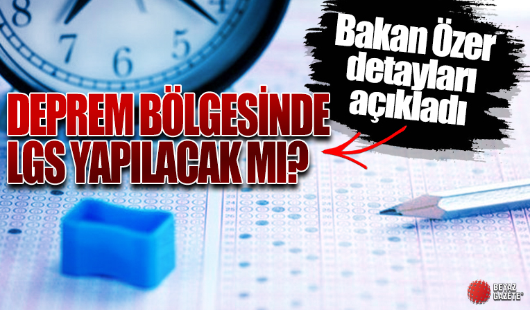 Bakan Özer duyurdu: LGS, deprem bölgesindeki iller dahil ülke genelinde yapılacak