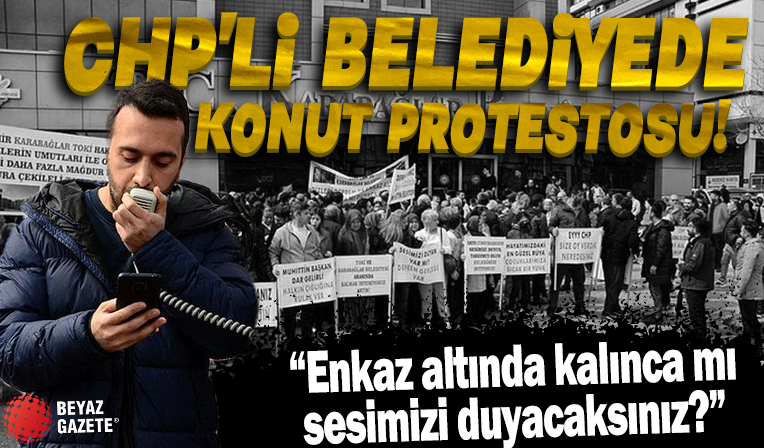 İzmir’de CHP’li belediyeye konut protestosu! 'Enkaz altında kalınca mı sesimizi duyacaksınız?'