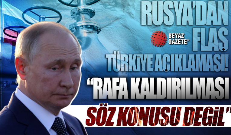 Rusya'dan Türkiye açıklaması: Rafa kaldırılması söz konusu değil
