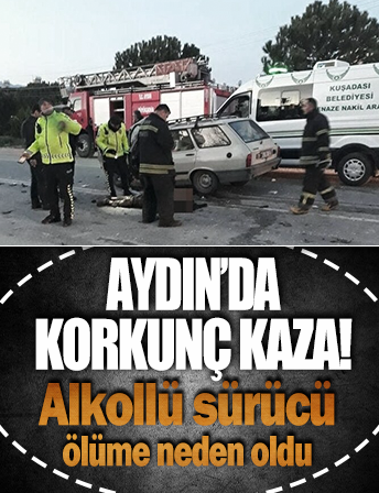 Aydın'da alkollü sürücü dehşeti! Yaşlı adam hayatını kaybetti