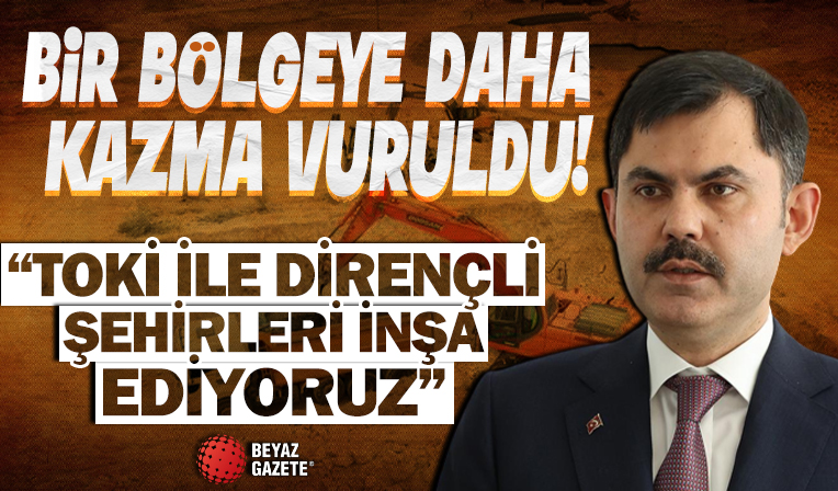Bir bölgede daha kazma vuruldu! Bakan Kurum: TOKİ ile dirençli şehirleri inşa ediyoruz