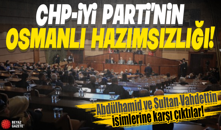 CHP ve İYİ Parti Osmanlı Sultanları’nın isimlerini hazmedemedi