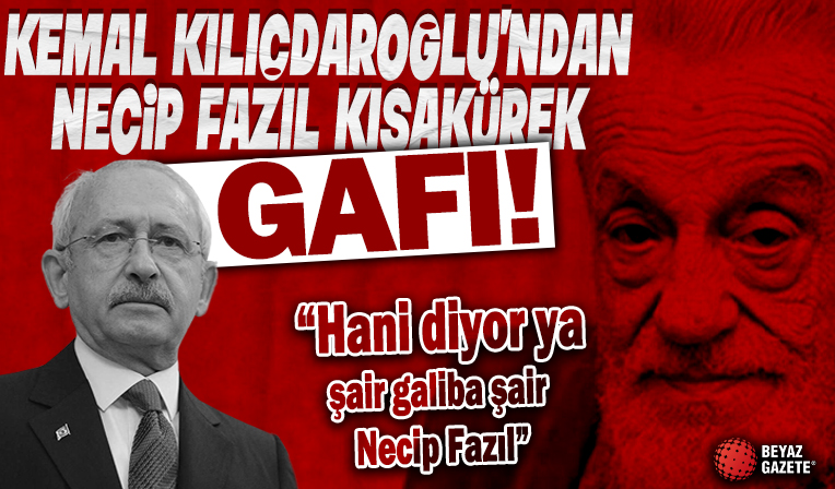 Kemal Kılıçdaroğlu'ndan 'Necip Fazıl Kısakürek' gafı: Şair galiba şair...