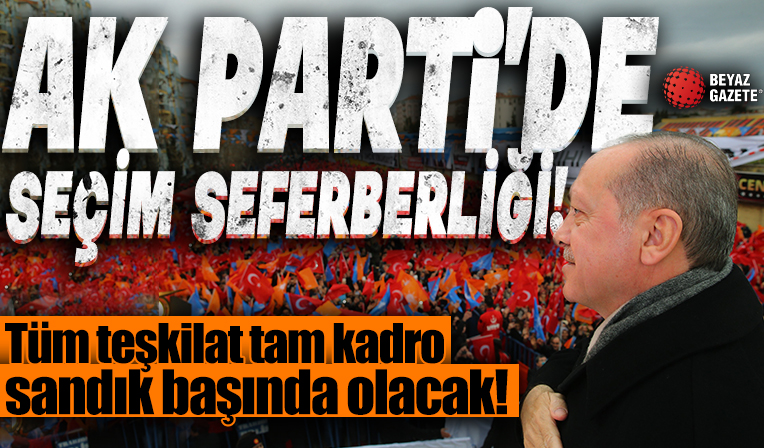 AK Parti'den büyük seçim seferberliği! Tüm teşkilat tam kadro sahada olacak