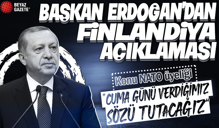 Başkan Erdoğan'dan 'Finlandiya'nın NATO üyeliği' açıklaması: Cuma günü verdiğimiz sözü tutacağız