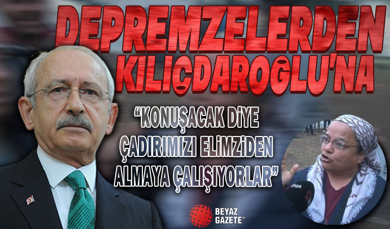 Hataylı depremzedelerden Kemal Kılıçdaroğlu'na tepki: Konuşacak diye yağmurda çadırlarımızı elimizden almaya çalıştılar