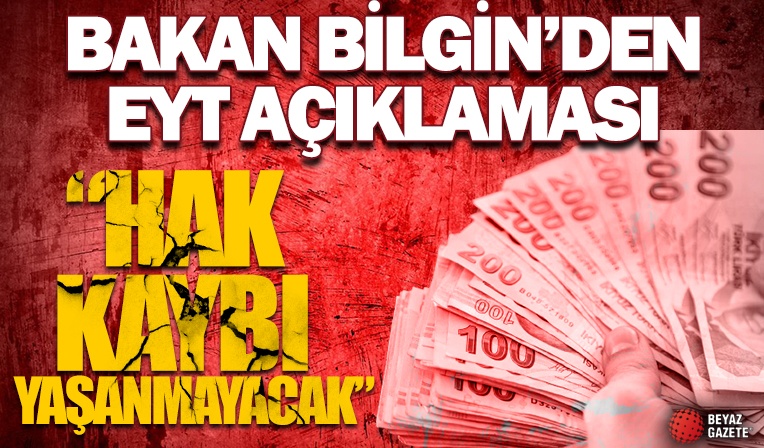 Bakan Bilgin'den EYT açıklaması: 'Hiçbir hak kaybı yaşanmayacak'