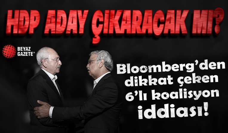 HDP aday çıkaracak mı? Bloomberg'den dikkat çeken 6'lı koalisyon iddiası: Tabanı ikna çalışması...