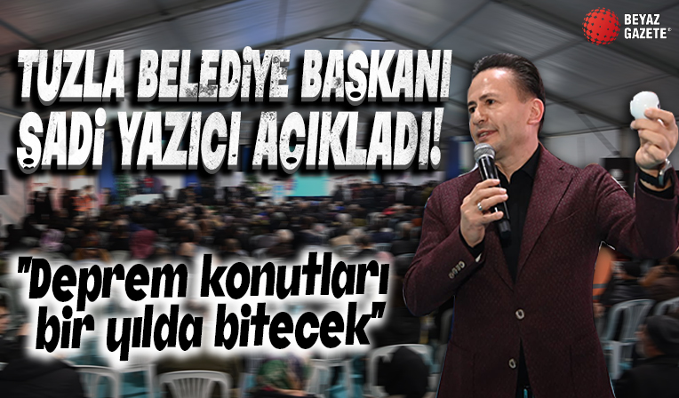 Tuzla Belediye Başkanı Şadi Yazıcı açıkladı! Deprem konutları bir yılda bitecek!