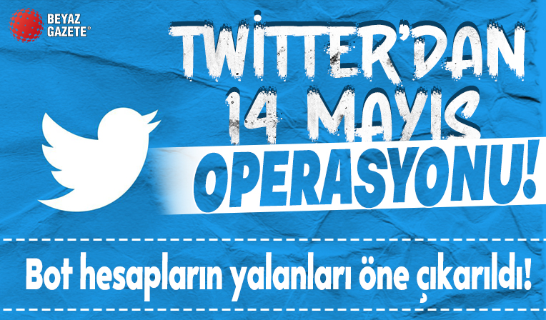 Twitter'dan 14 Mayıs operasyonu! Bot hesapların yalanları öne çıkarıldı, milli içerikler perdelendi