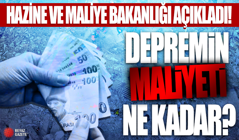 Hazine Bakanlığı depremin maliyetini açıkladı