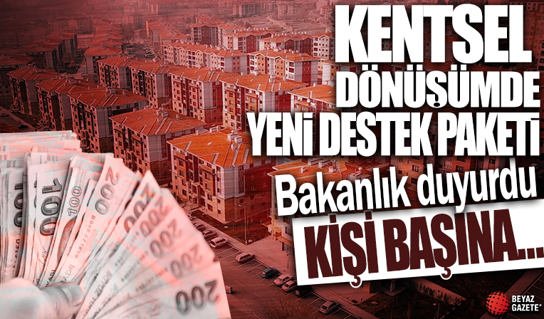 Kentsel dönüşüm için yeni destek paketi! Kişi başına 1 milyon 250 bin TL!