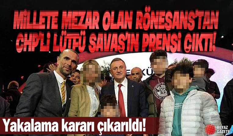 Rönesans’ı denetleyen Ali Onur Çinçinoğlu CHP'li Lütfü Savaş'ın ‘prensi’ çıktı