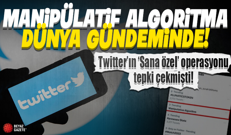 Twitter'ın 'Sana Özel' operasyonu tepki çekmişti: Manipülatif algoritma dünya gündeminde