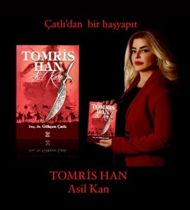 Akademisyen Çatli, Türklerin Ilk Kadin Hükümdari 'Tomris Han'i Yazdi