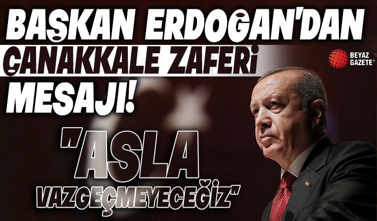 Cumhurbaşkanı Erdoğan'dan 'Çanakkale Zaferi' mesajı!