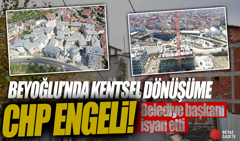 CHP, Beyoğlu'nda kentsel dönüşümü 10 yıl geciktirdi! 1999 depremi öncesinde inşa edilen binaların dönüşümüne bile karşı çıktılar