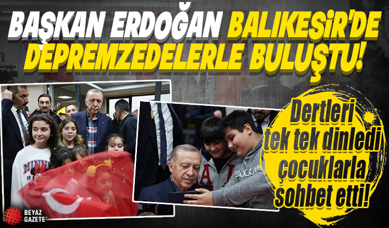 Cumhurbaşkanı Erdoğan Balıkesir'de depremzedelerle buluştu