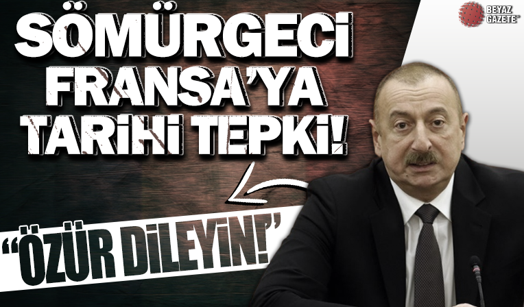 Aliyev'den sömürgeci Fransa'ya tarihi çağrı: Özür dileyin