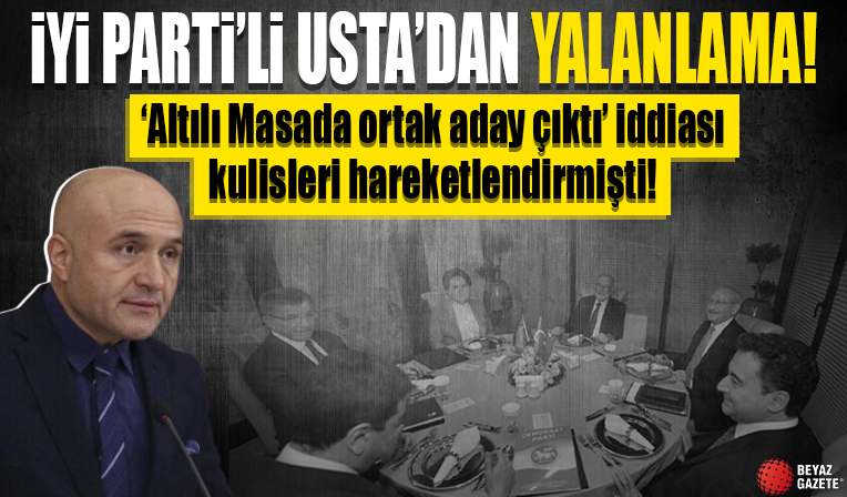 'Altılı Masa'da ortak aday çıktı' iddialarına İYİ Partili Erhan Usta'dan yalanlama