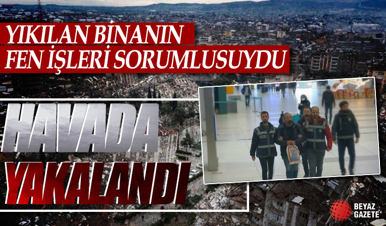Hatay'daki Kartopu Apartmanı'nın sorumlularından Murat Göksel Dalkılıç yakalandı