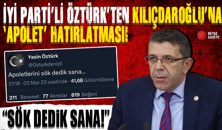İYİ Parti'li Yasin Öztürk'ten Kılıçdaroğlu'na 'apolet' hatırlatması: Sök dedik sana
