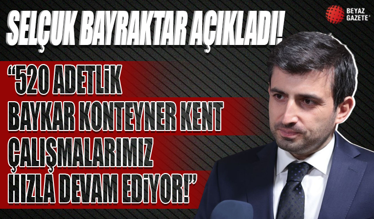 Selçuk Bayraktar: 520 adetlik Baykar Konteyner Kent çalışmalarımız hızla devam ediyor