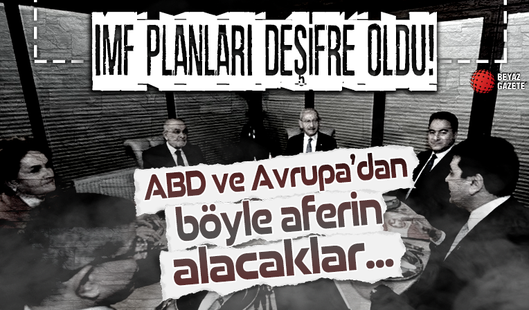 6'lı koalisyonun IMF planı deşifre oldu! ABD ve Avrupa'dan böyle aferin alacaklar...