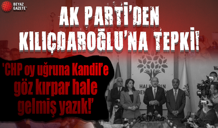 AK Parti'den Kılıçdaroğlu'nun HDP ziyaretine tepki: 'CHP oy uğruna Kandil’e göz kırpar hale gelmiş yazık'
