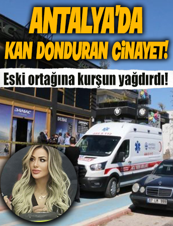 Antalya’da kan donduran cinayet! Eski ortağına kurşun yağdırdı