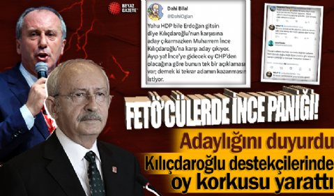 Muharrem İnce'nin aday olması Kılıçdaroğlu destekçisi FETÖ'cülerde korku yarattı: Oylar bölünecek diye paniklediler