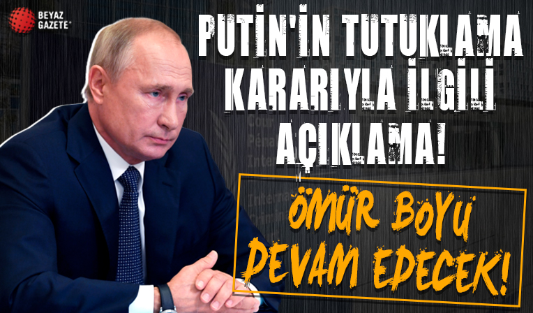 Rusya lideri Putin'in tutuklanma kararıyla ilgili açıklama: Ömür boyu sürecek