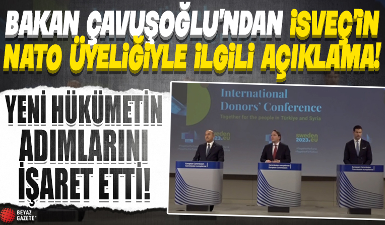 Uluslararası Bağışçılar Konferansı sonrası konuştu: Bakan Çavuşoğlu'ndan İsveç’in NATO üyeliğiyle ilgili flaş sözler