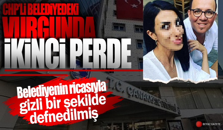 CHP'li belediyedeki vurgunda flaş gelişme! Belediyenin ricasıyla gizli bir şekilde defnedilmiş