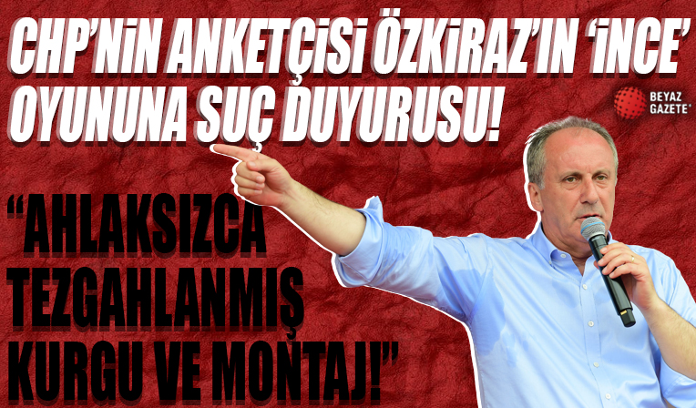 CHP'nin anketçisi Özkiraz'ın 'İnce' oyununa suç duyurusu! 'Ahlaksızca tezgahlanmış bir kurgu'