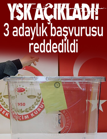 YSK, 3 cumhurbaşkanı adaylığı başvurusunu reddetti
